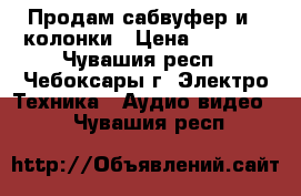 Продам сабвуфер и 2 колонки › Цена ­ 1 000 - Чувашия респ., Чебоксары г. Электро-Техника » Аудио-видео   . Чувашия респ.